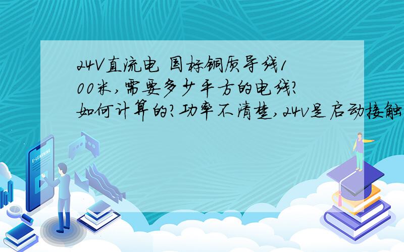 24V直流电 国标铜质导线100米,需要多少平方的电线?如何计算的?功率不清楚,24v是启动接触器用的.