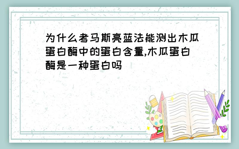 为什么考马斯亮蓝法能测出木瓜蛋白酶中的蛋白含量,木瓜蛋白酶是一种蛋白吗