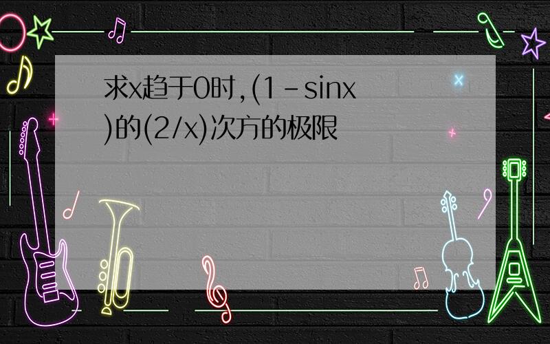 求x趋于0时,(1-sinx)的(2/x)次方的极限