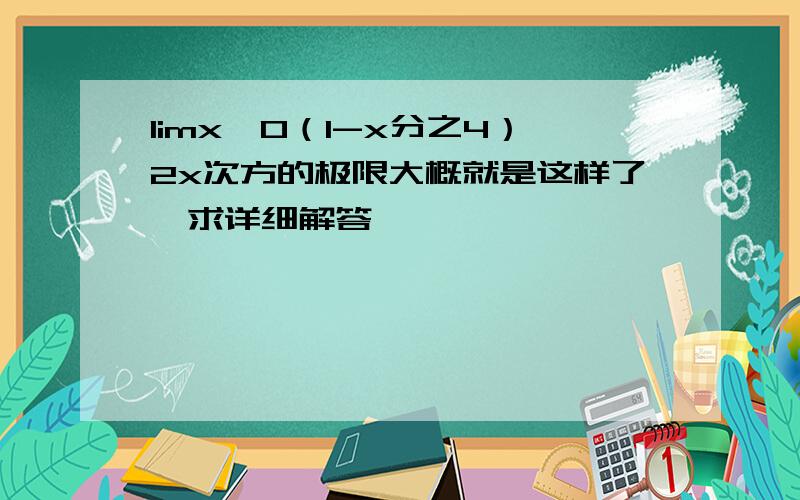 limx→0（1-x分之4）2x次方的极限大概就是这样了,求详细解答