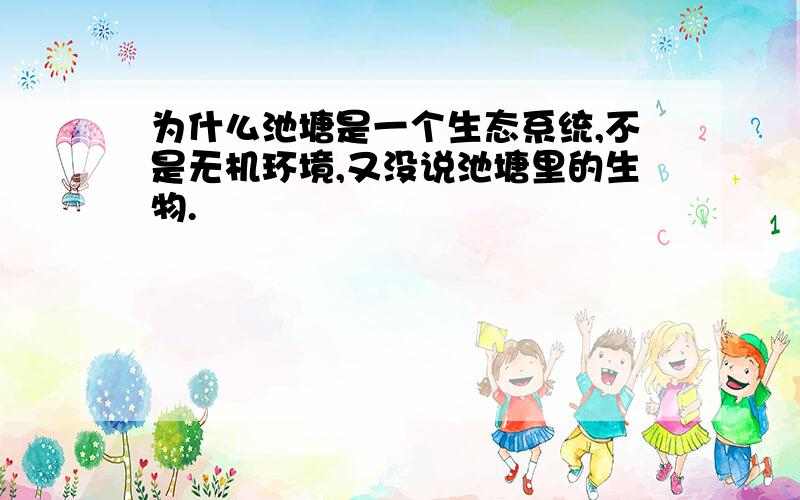 为什么池塘是一个生态系统,不是无机环境,又没说池塘里的生物.