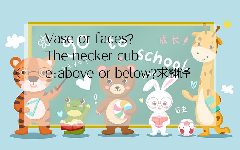 Vase or faces?The necker cube:above or below?求翻译