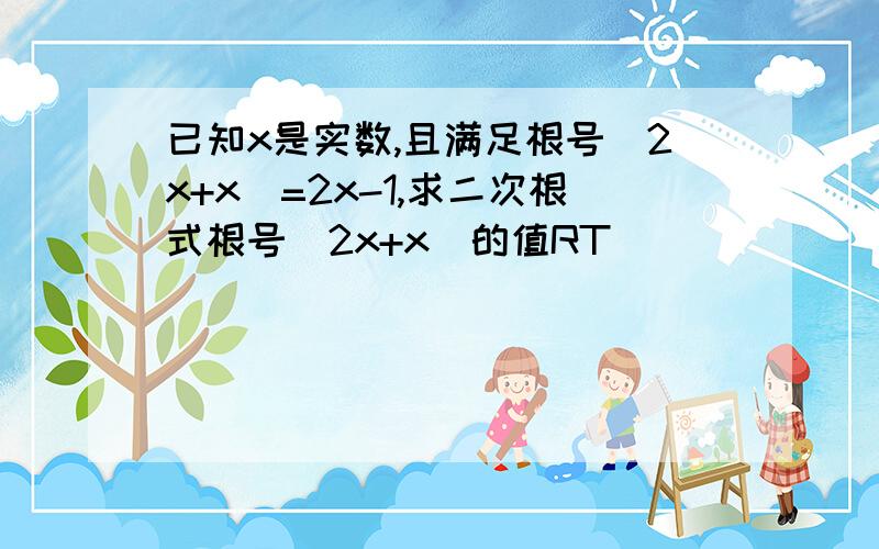 已知x是实数,且满足根号(2x+x)=2x-1,求二次根式根号（2x+x）的值RT