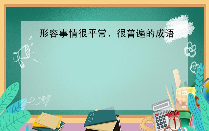 形容事情很平常、很普遍的成语