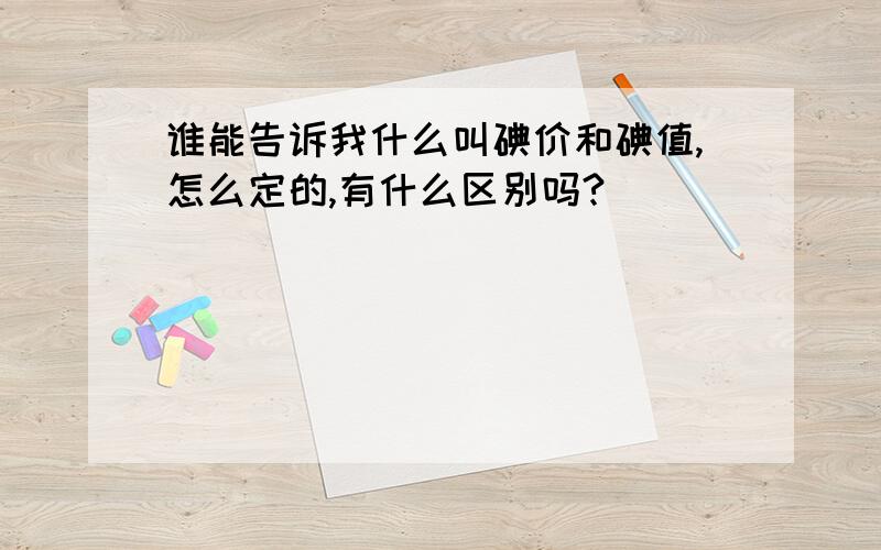 谁能告诉我什么叫碘价和碘值,怎么定的,有什么区别吗?