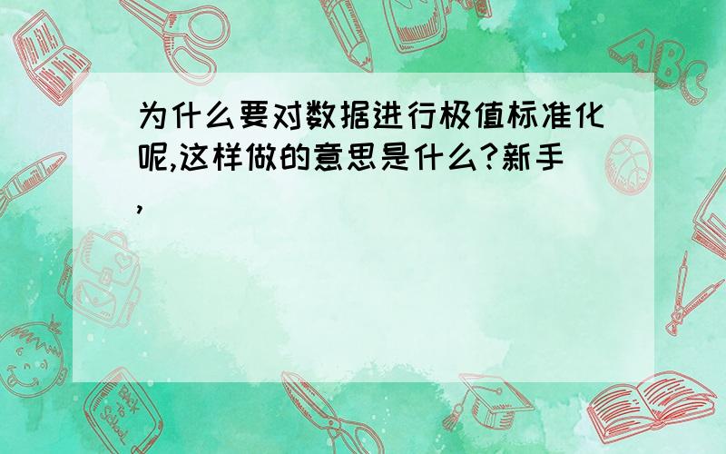 为什么要对数据进行极值标准化呢,这样做的意思是什么?新手,