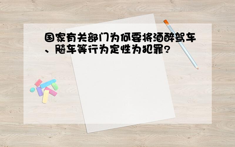 国家有关部门为何要将酒醉驾车、飚车等行为定性为犯罪?