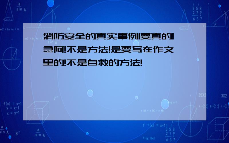 消防安全的真实事例!要真的!急阿!不是方法!是要写在作文里的!不是自救的方法!