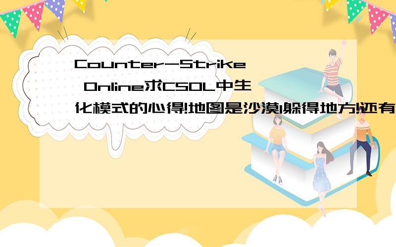 Counter-Strike Online求CSOL中生化模式的心得!地图是沙漠1躲得地方!还有僵尸冲过来怎麼躲!