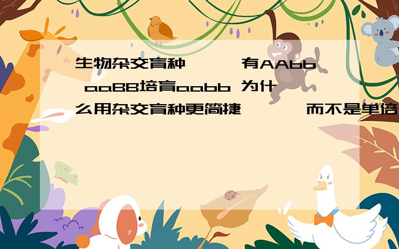 生物杂交育种```有AAbb aaBB培育aabb 为什么用杂交育种更简捷``` 而不是单倍体育种``