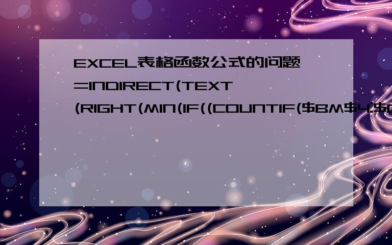 EXCEL表格函数公式的问题=INDIRECT(TEXT(RIGHT(MIN(IF((COUNTIF($BM$4:$DH$9,$BM$4:$DH$9)>1)*(COUNTIF($DI4:DI4,$BM$4:$DH$9)=0),ROW($4:$9)*1000+COLUMN($BM:$DH),65536256)),6),