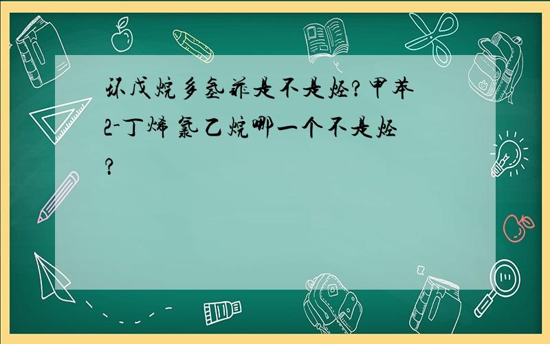 环戊烷多氢菲是不是烃?甲苯 2-丁烯 氯乙烷哪一个不是烃？