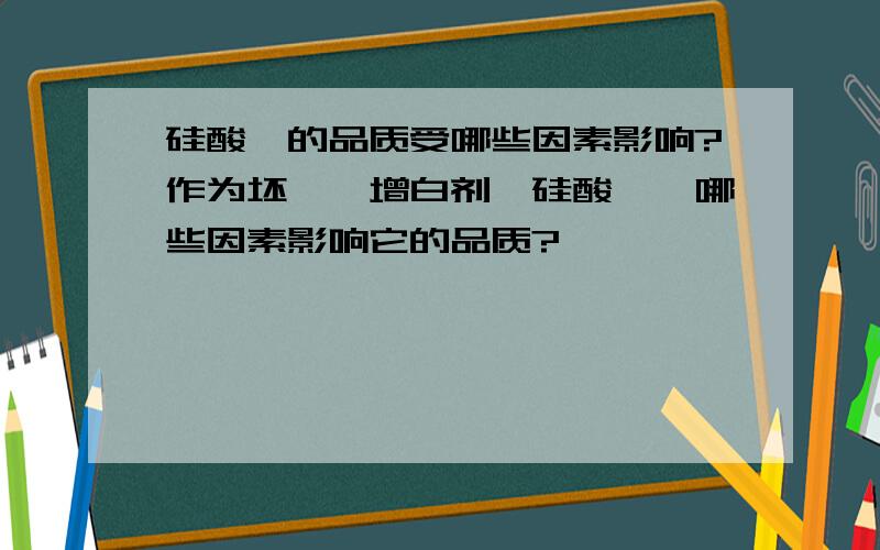 硅酸锆的品质受哪些因素影响?作为坯、秞增白剂—硅酸锆,哪些因素影响它的品质?