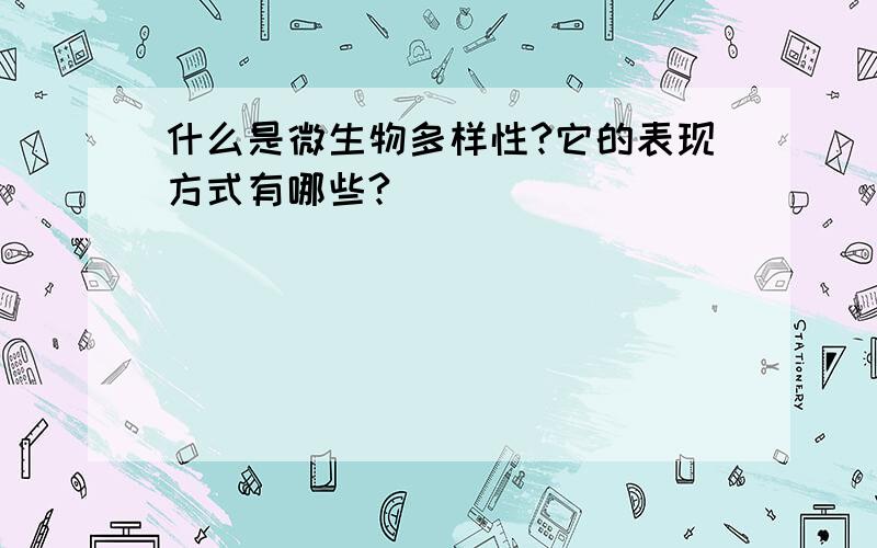 什么是微生物多样性?它的表现方式有哪些?