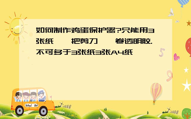 如何制作鸡蛋保护器?只能用3张纸,一把剪刀,一卷透明胶.不可多于3张纸3张A4纸