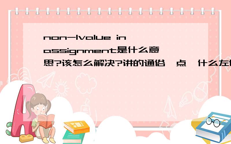 non-lvalue in assignment是什么意思?该怎么解决?讲的通俗一点,什么左值的不懂