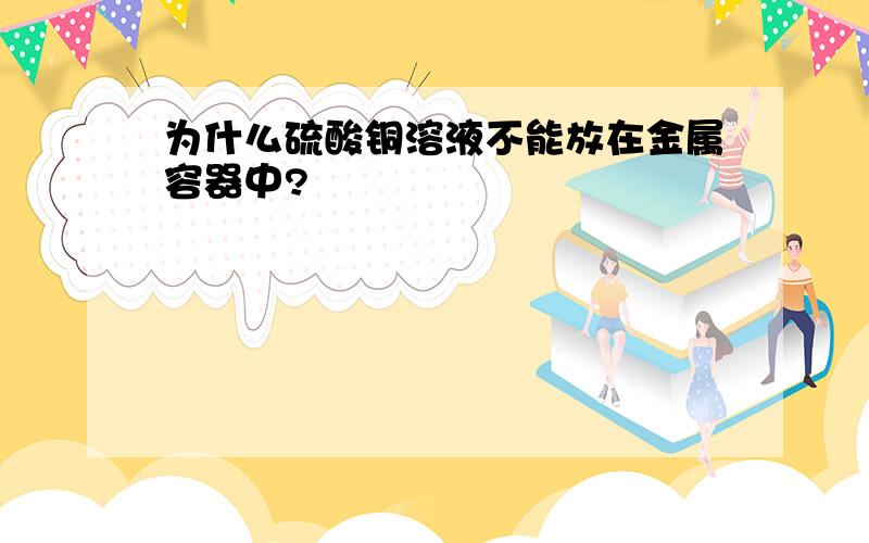 为什么硫酸铜溶液不能放在金属容器中?