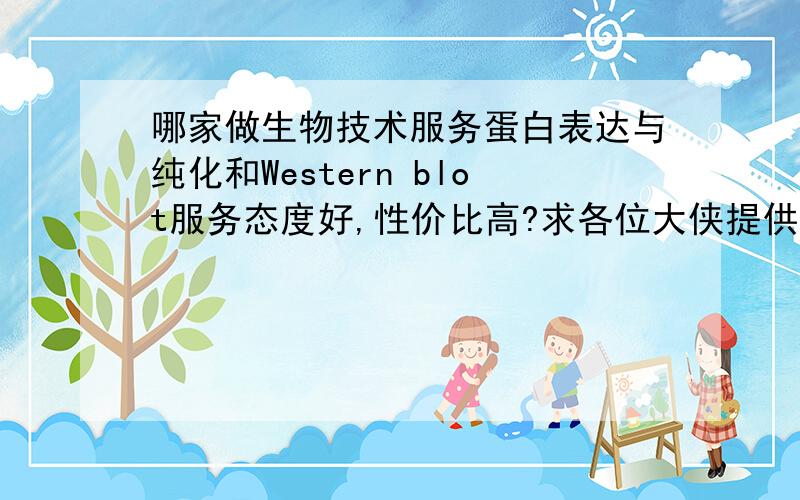 哪家做生物技术服务蛋白表达与纯化和Western blot服务态度好,性价比高?求各位大侠提供相关信