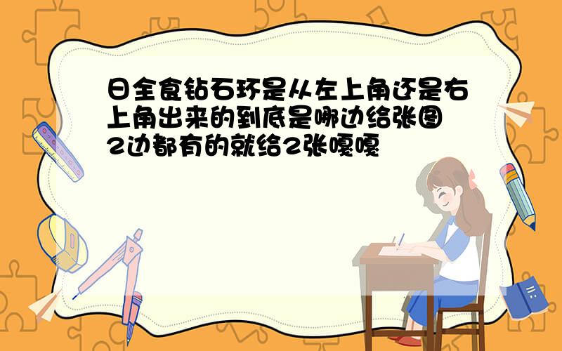 日全食钻石环是从左上角还是右上角出来的到底是哪边给张图 2边都有的就给2张嘎嘎