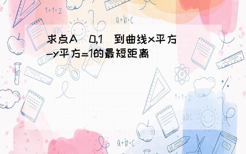 求点A（0,1）到曲线x平方-y平方=1的最短距离