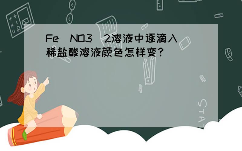 Fe(NO3)2溶液中逐滴入稀盐酸溶液颜色怎样变?