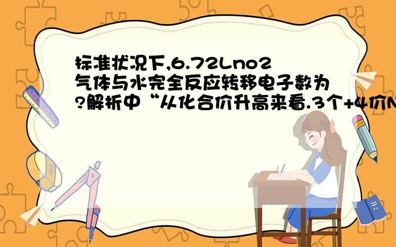 标准状况下,6.72Lno2气体与水完全反应转移电子数为?解析中“从化合价升高来看.3个+4价N中有2个升高到+5价,即总共升高2价,就是2个电子.”看不懂,难道不是看NO2的化合价变化?为什么是看N?整句