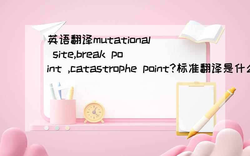 英语翻译mutational site,break point ,catastrophe point?标准翻译是什么