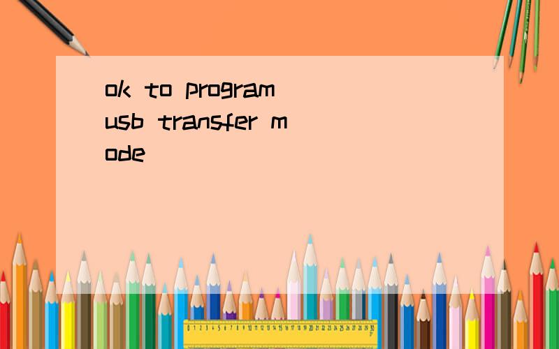 ok to program usb transfer mode