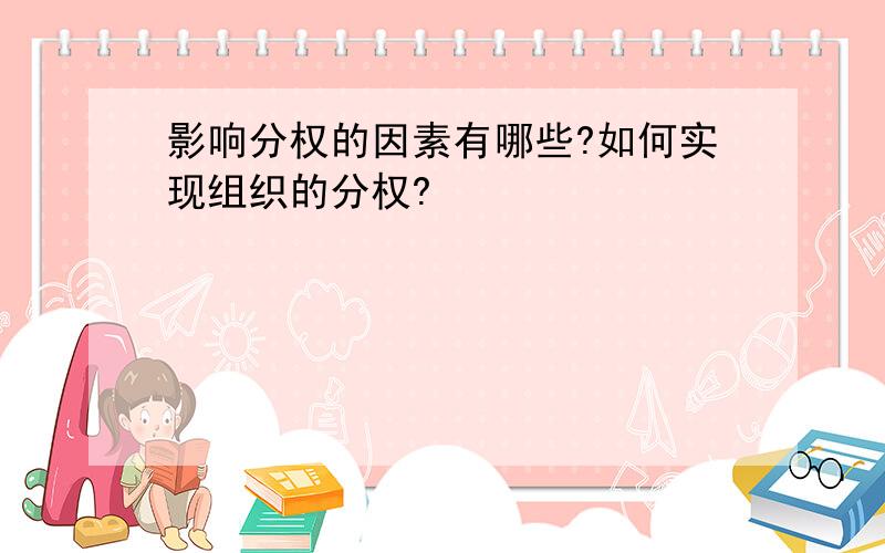 影响分权的因素有哪些?如何实现组织的分权?