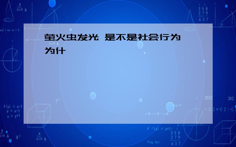 萤火虫发光 是不是社会行为,为什麼