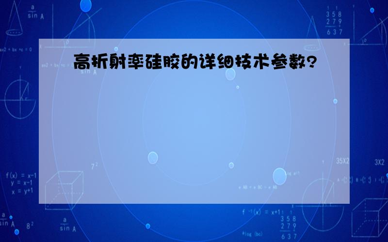 高折射率硅胶的详细技术参数?