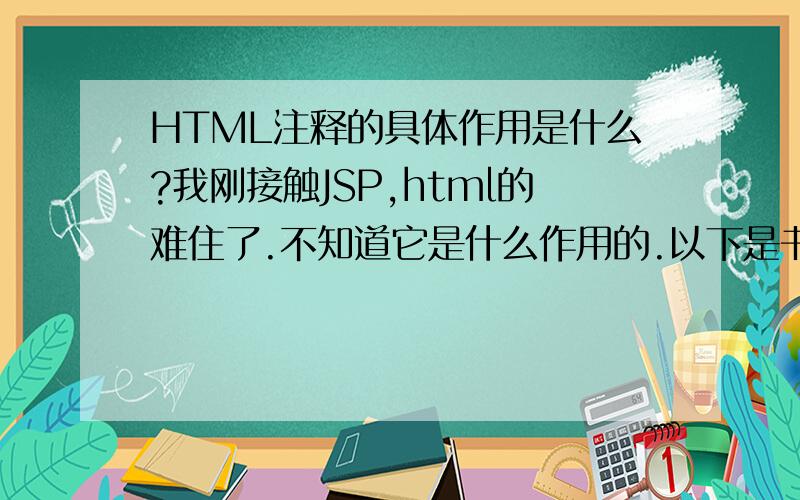 HTML注释的具体作用是什么?我刚接触JSP,html的难住了.不知道它是什么作用的.以下是书上的实例：正则表达式验证示例请输入一个数字:请输入一个整数:请输入电子邮件:实例里声明和定义checkda