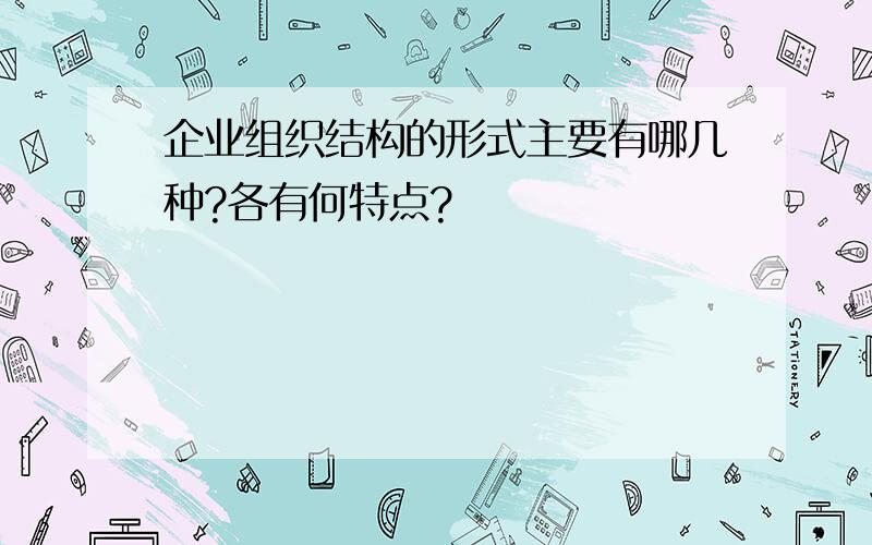 企业组织结构的形式主要有哪几种?各有何特点?