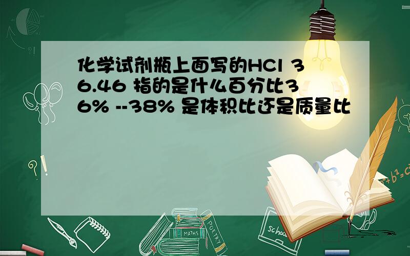 化学试剂瓶上面写的HCl 36.46 指的是什么百分比36% --38% 是体积比还是质量比