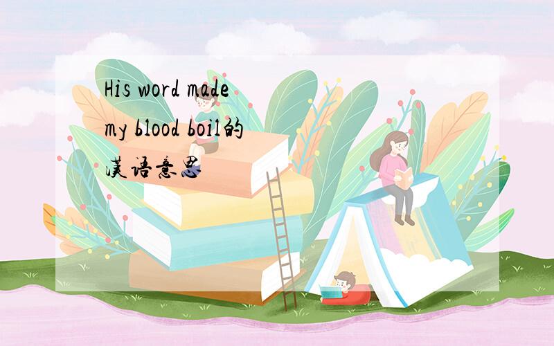 His word made my blood boil的汉语意思