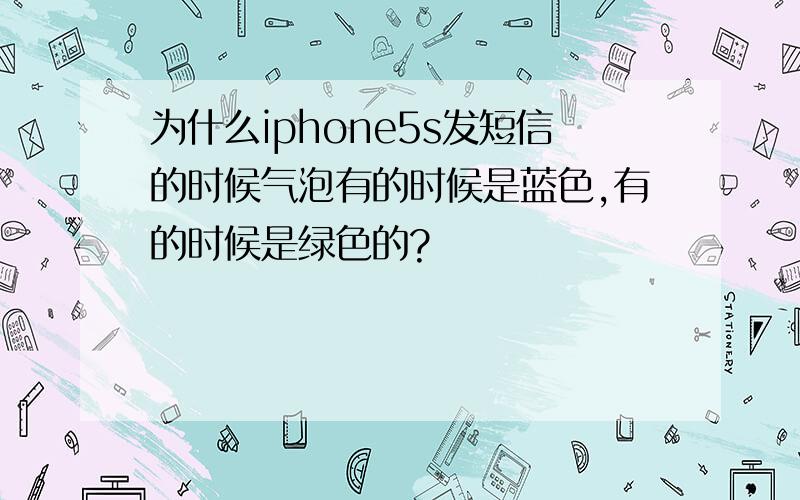 为什么iphone5s发短信的时候气泡有的时候是蓝色,有的时候是绿色的?