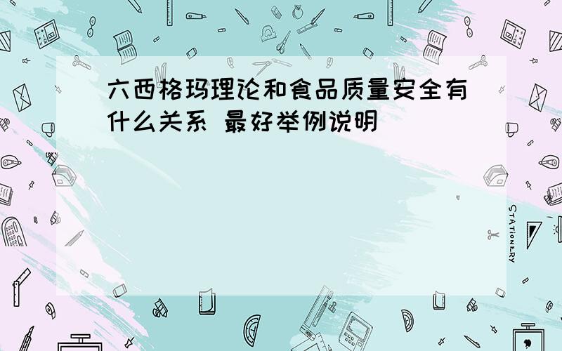 六西格玛理论和食品质量安全有什么关系 最好举例说明