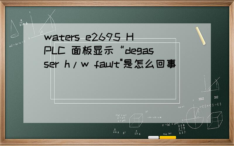 waters e2695 HPLC 面板显示“degasser h/w fault