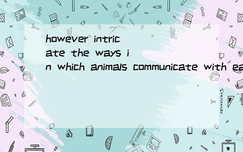 however intricate the ways in which animals communicate with each other.综英课本的这句话后面是不是应该有个were啊.