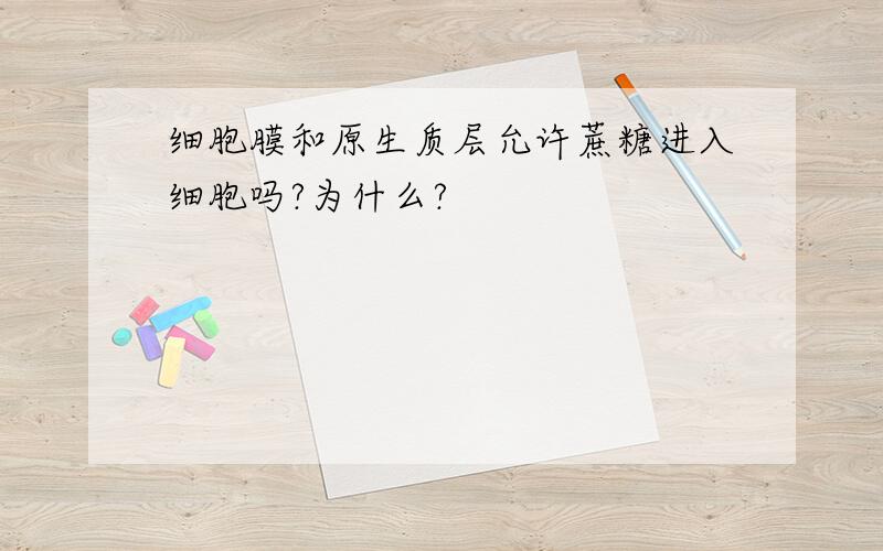 细胞膜和原生质层允许蔗糖进入细胞吗?为什么?