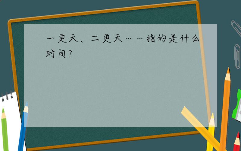 一更天、二更天……指的是什么时间?