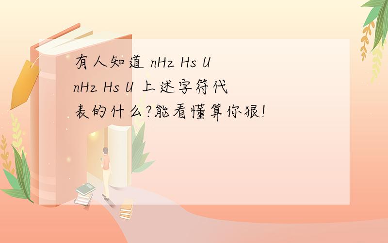 有人知道 nHz Hs U nHz Hs U 上述字符代表的什么?能看懂算你狠!