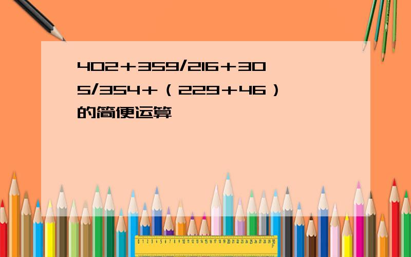 402＋359/216＋305/354＋（229＋46）的简便运算