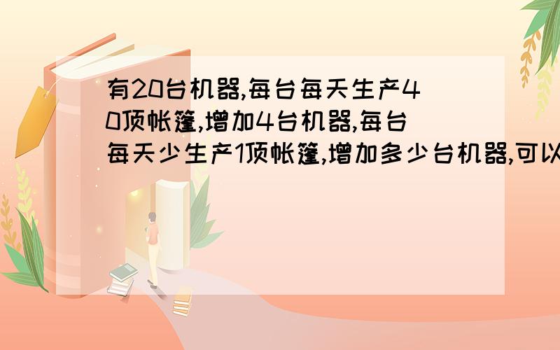 有20台机器,每台每天生产40顶帐篷,增加4台机器,每台每天少生产1顶帐篷,增加多少台机器,可以使每天的生产总量达到1064台