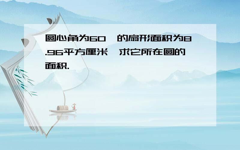 圆心角为60°的扇形面积为8.96平方厘米,求它所在圆的面积.