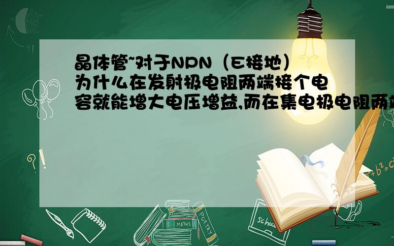 晶体管~对于NPN（E接地）为什么在发射极电阻两端接个电容就能增大电压增益,而在集电极电阻两端就减少增益