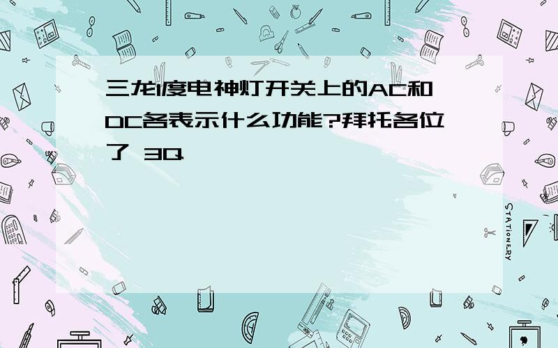 三龙1度电神灯开关上的AC和DC各表示什么功能?拜托各位了 3Q