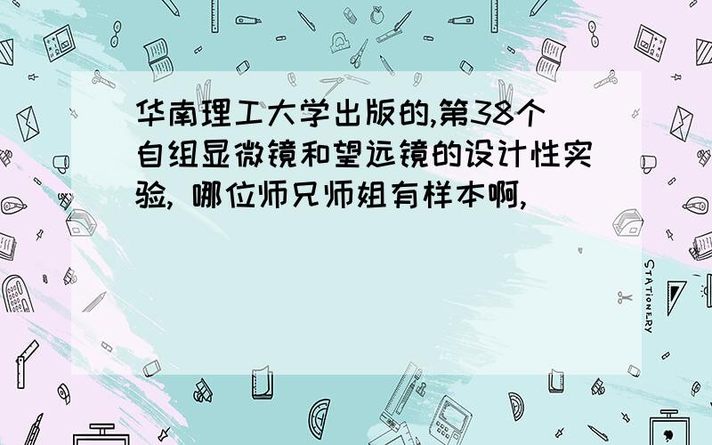 华南理工大学出版的,第38个自组显微镜和望远镜的设计性实验, 哪位师兄师姐有样本啊,