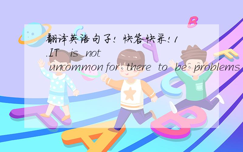 翻译英语句子! 快答快采!1.IT   is  not  uncommon for  there  to  be  problems  of  communication between old  and young .2.HIS  victory  in  the  final  was   no  more  (convincing) than i   had expected.3.I  appreciated having been  given