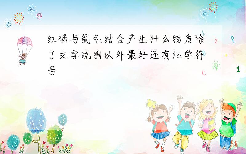 红磷与氧气结合产生什么物质除了文字说明以外最好还有化学符号